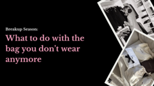Breakup Season: What to do with the bag you don’t wear anymore