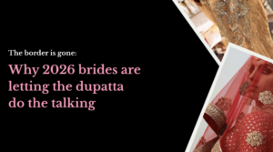 The border is gone: Why 2026 brides are letting the dupatta do the talking